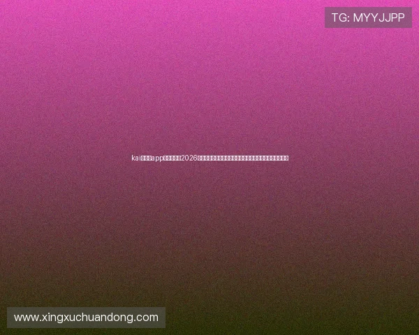 kai云体育app下载入口：2026世界杯比赛精彩集锦、球员表现及赛后分析一站式获取平台